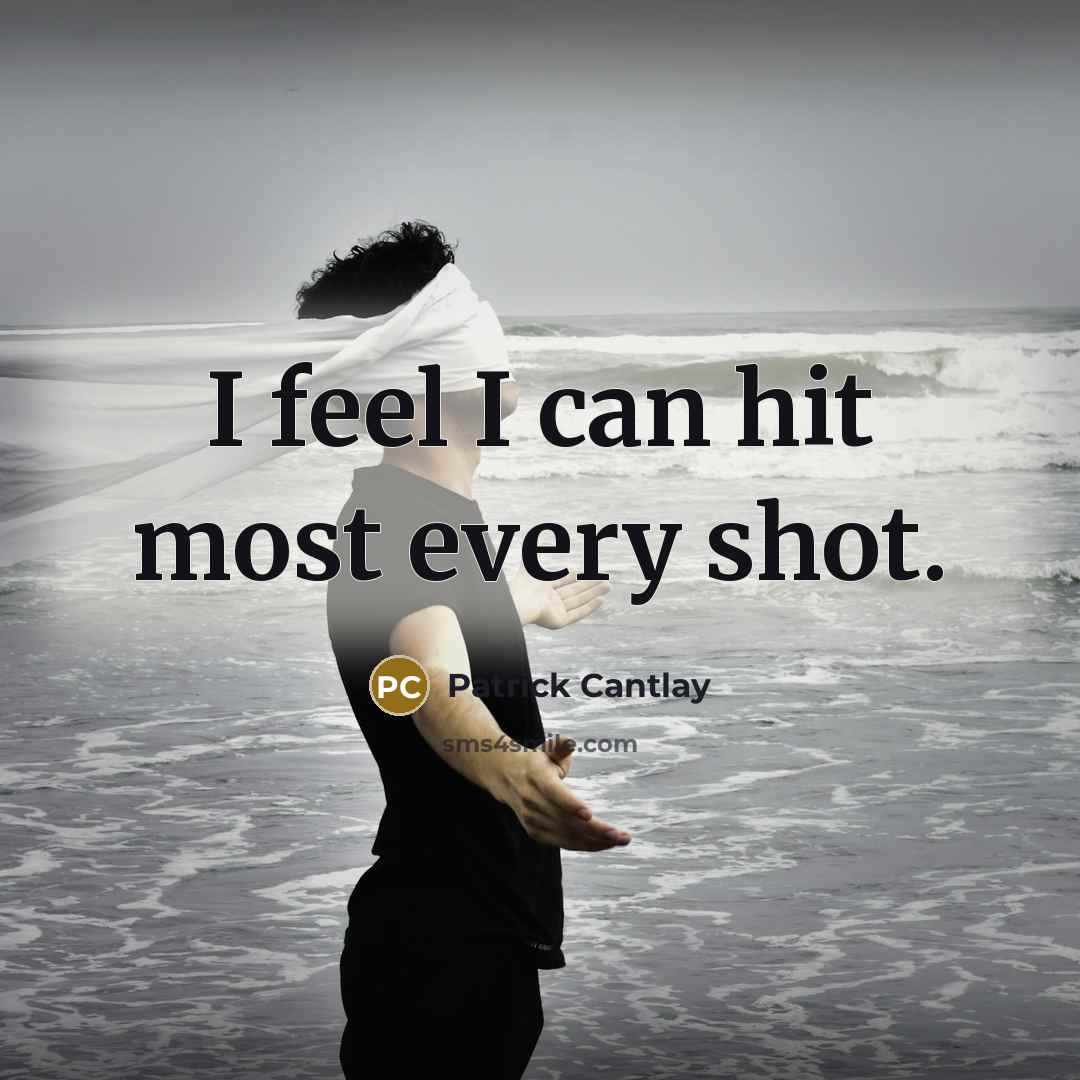 “I feel I can hit most every shot.” quote by Patrick Cantlay