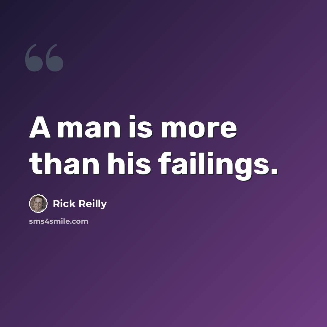 “A man is more than his failings.” quote by Rick Reilly