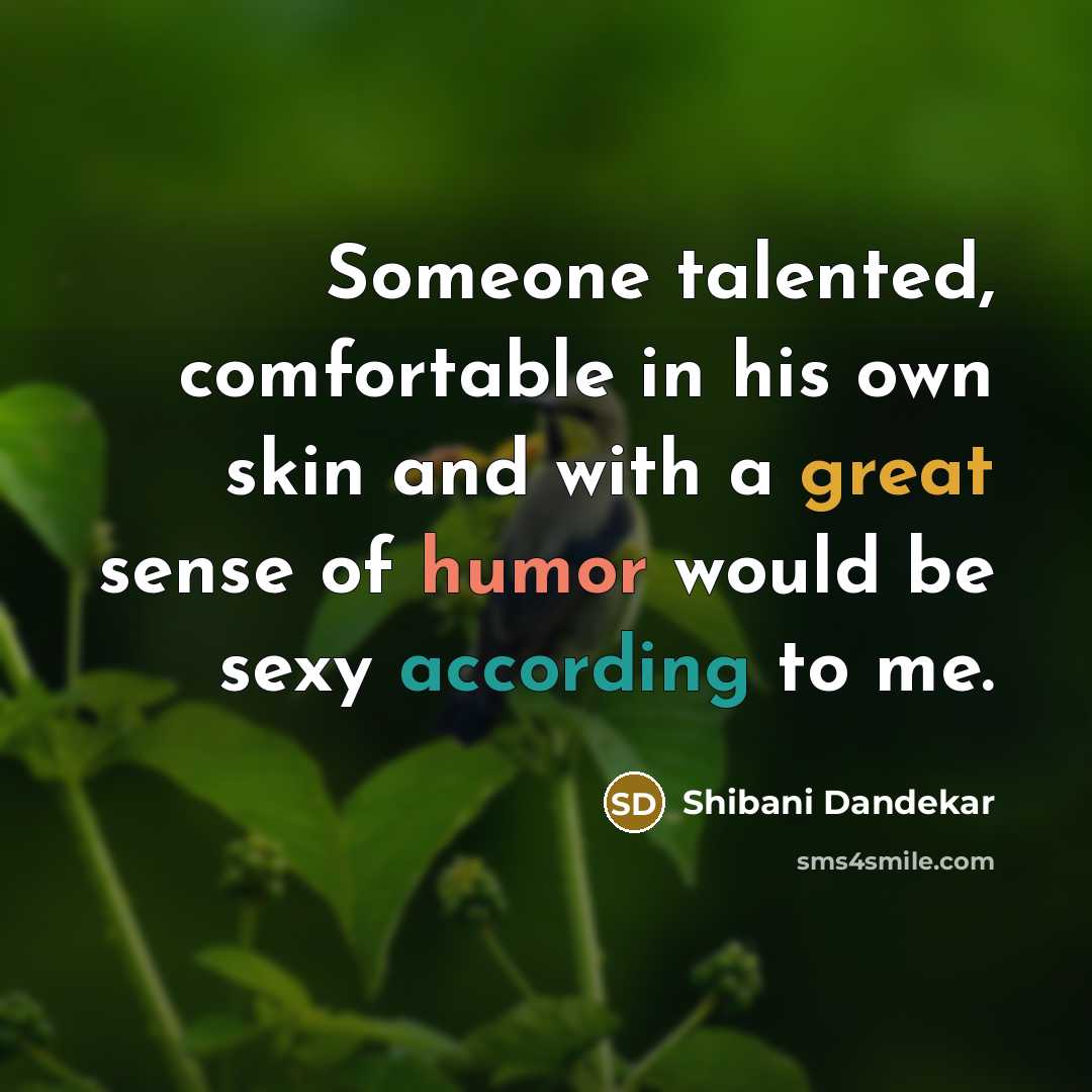“Someone talented, comfortable in his own skin and with a great sense of humor would be sexy according to me.” quote by Shibani Dandekar