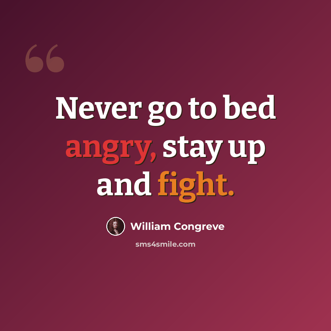 “Never go to bed angry, stay up and fight.” quote by William Congreve