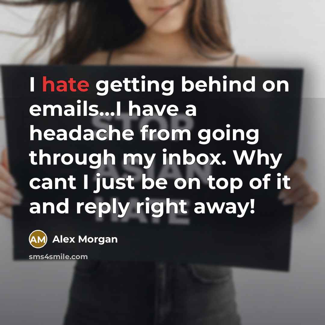 “I hate getting behind on emails...I have a headache from going through my inbox. Why cant I just be on top of it and reply right away!” quote by Alex Morgan