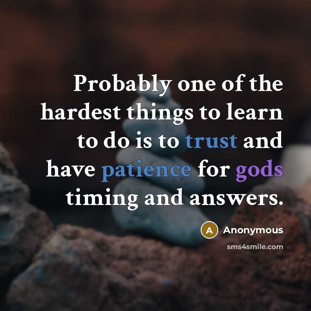 “Probably one of the hardest things to learn to do is to trust and have patience for gods timing and answers.” quote by Anonymous