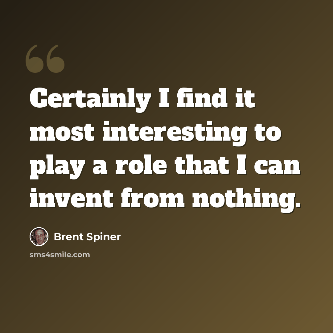 “Certainly I find it most interesting to play a role that I can invent from nothing.” quote by Brent Spiner