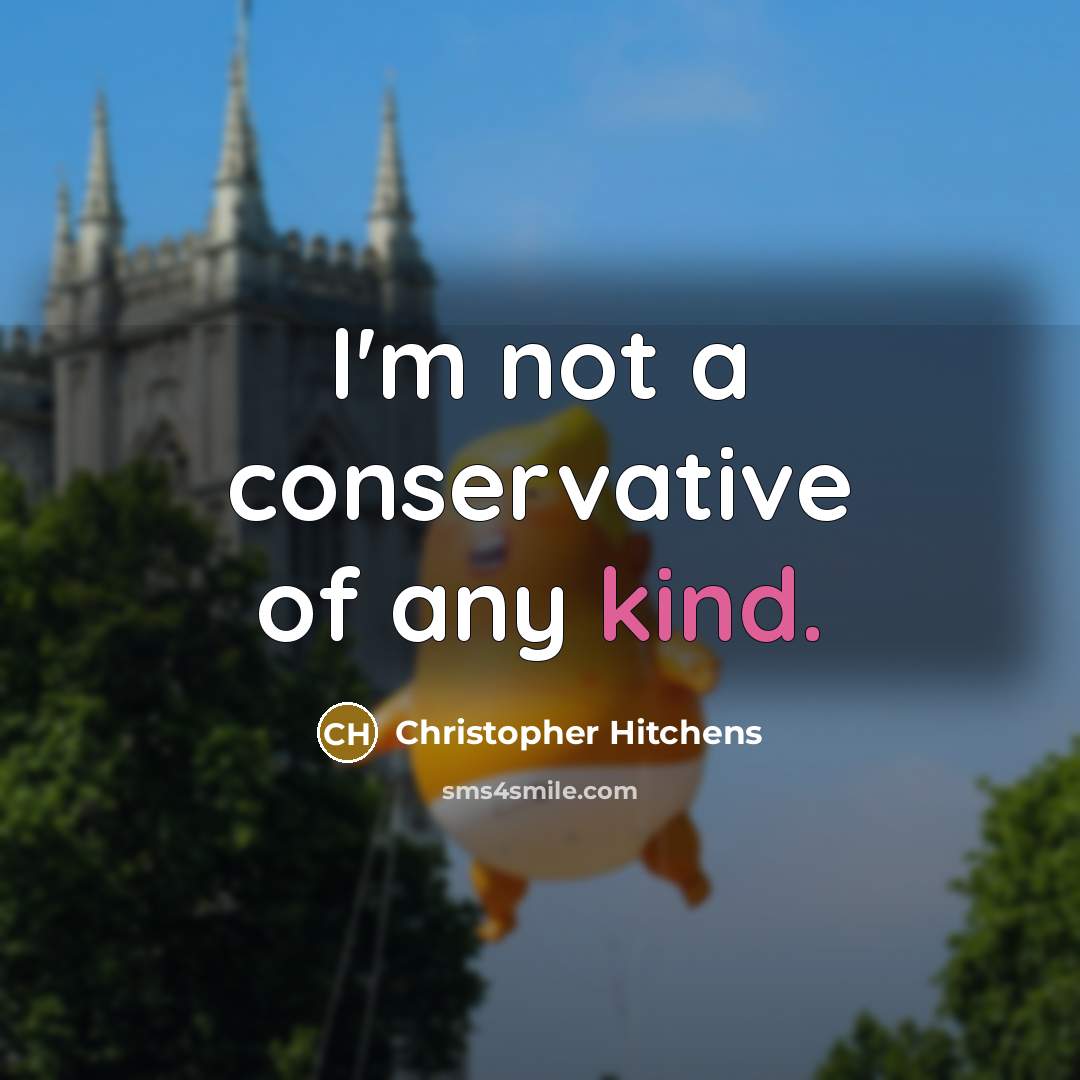 “I'm not a conservative of any kind.” quote by Christopher Hitchens