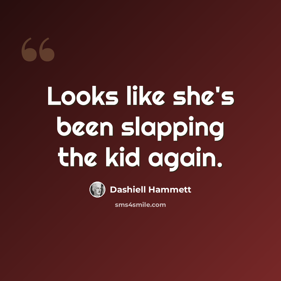 “Looks like she's been slapping the kid again.” quote by Dashiell Hammett