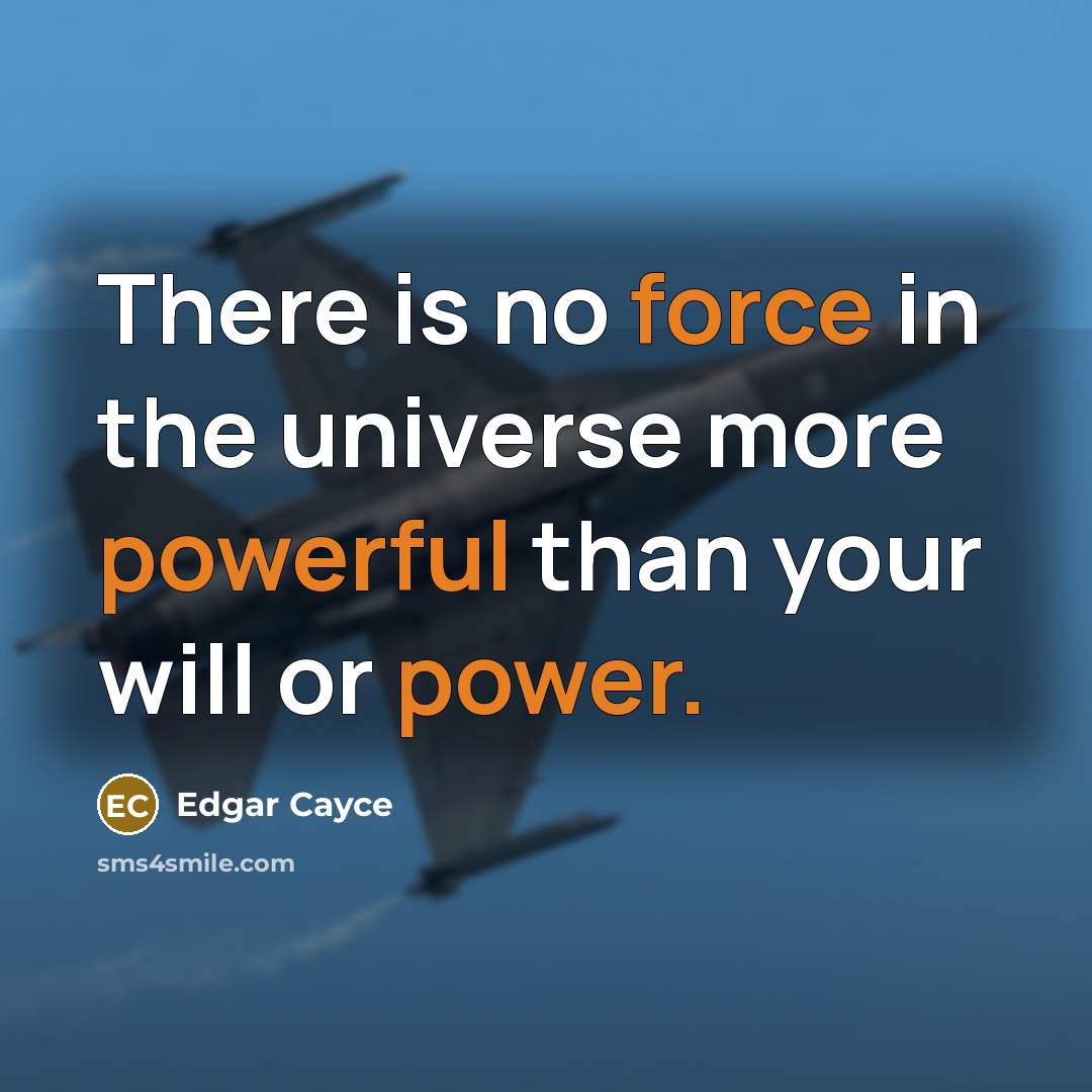 “There is no force in the universe more powerful than your will or power.” quote by Edgar Cayce