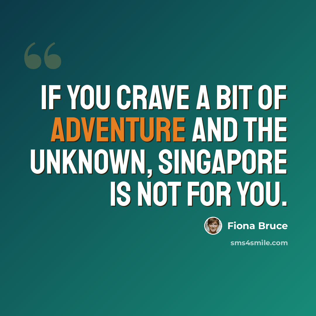 “If you crave a bit of adventure and the unknown, Singapore is not for you.” quote by Fiona Bruce