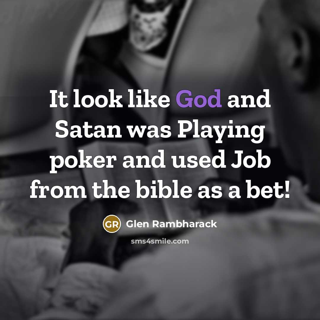 “It look like God and Satan was Playing poker and used Job from the bible as a bet!” quote by Glen Rambharack