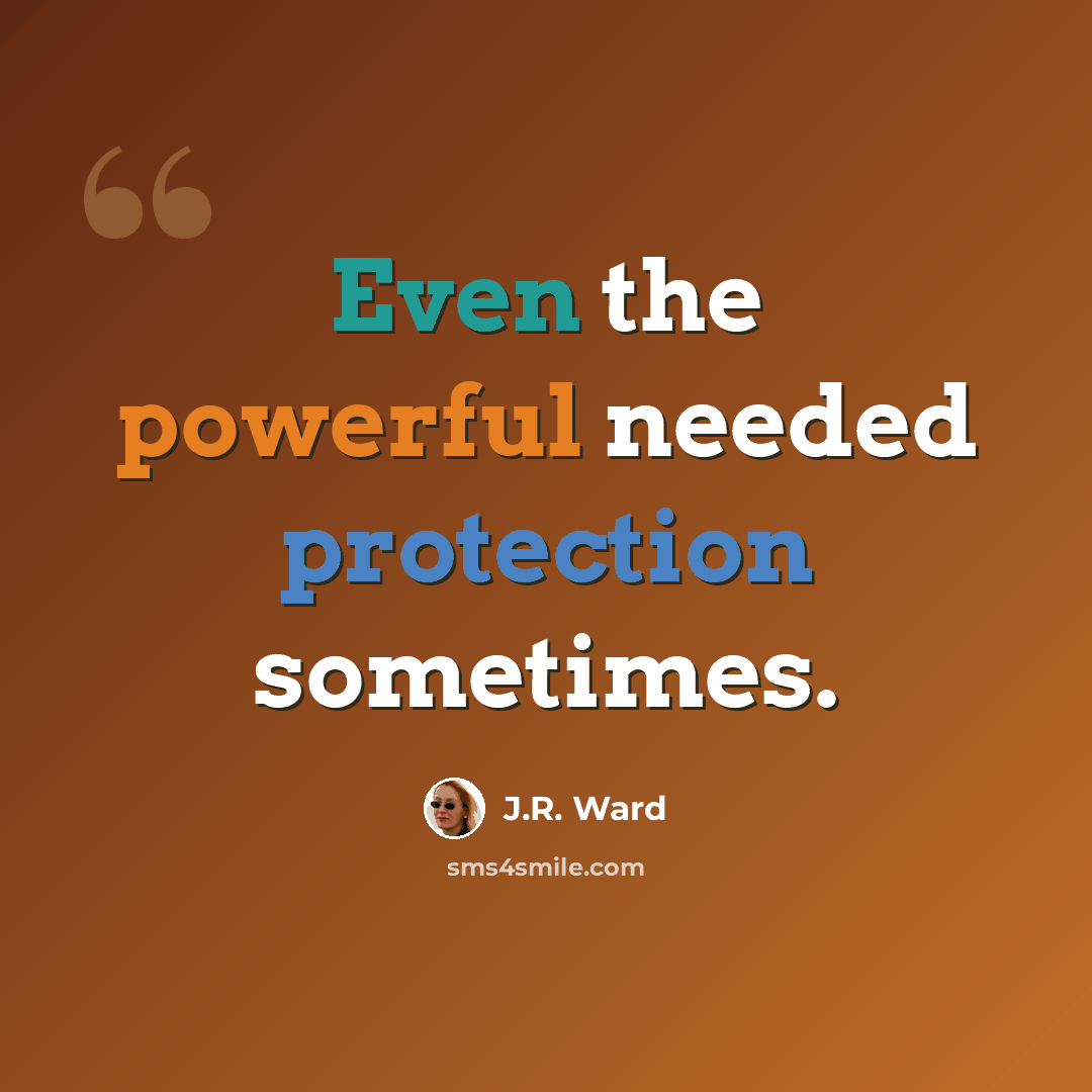 “Even the powerful needed protection sometimes.” quote by J.R. Ward