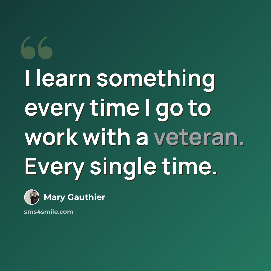 “I learn something every time I go to work with a veteran. Every single time.” quote by Mary Gauthier