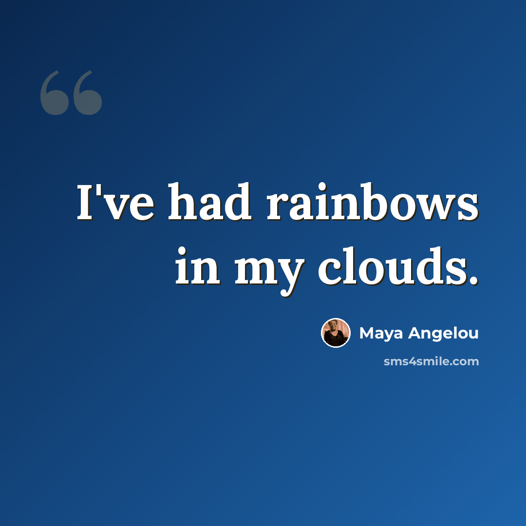 “I've had rainbows in my clouds.” quote by Maya Angelou