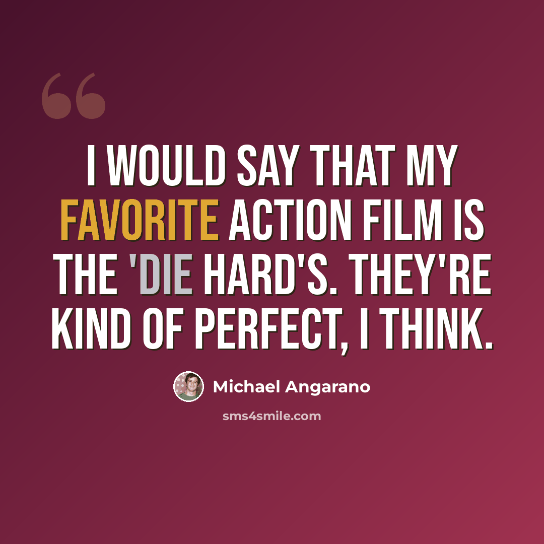 “I would say that my favorite action film is the 'Die Hard's. They're kind of perfect, I think.” quote by Michael Angarano