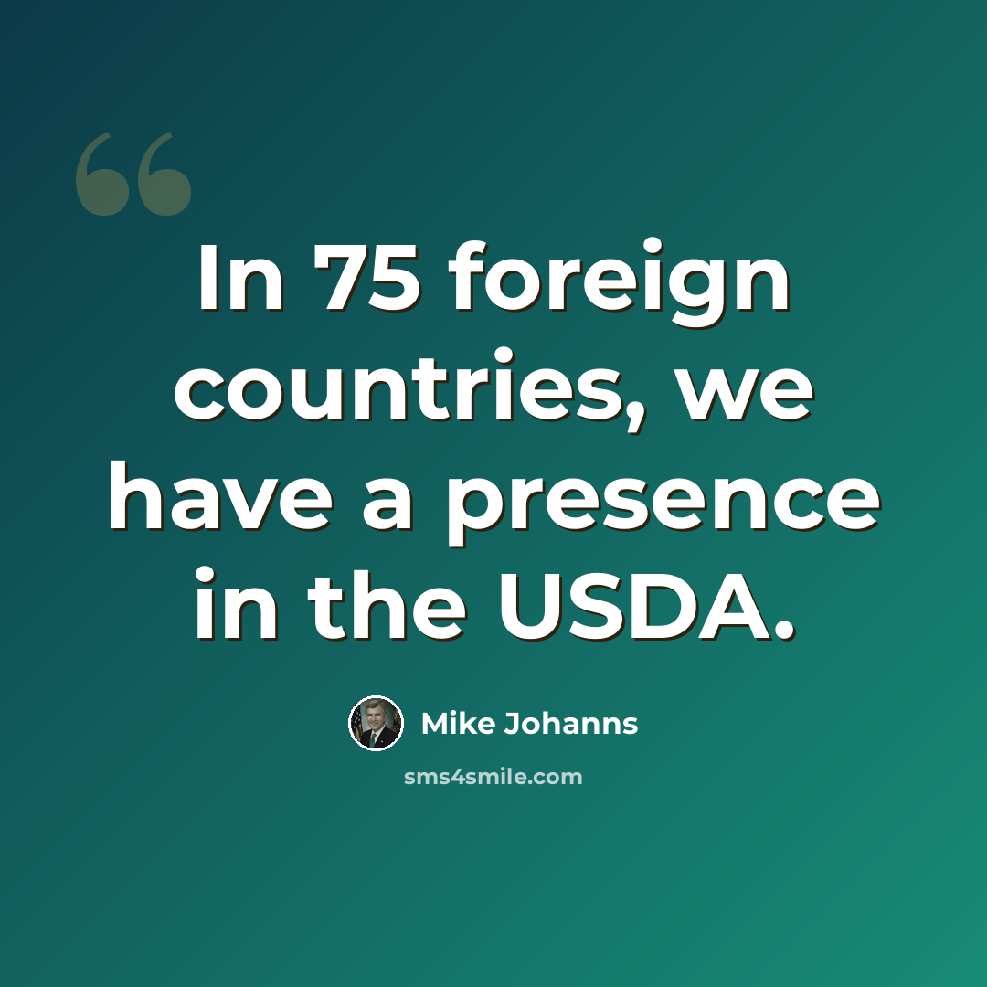 “In 75 foreign countries, we have a presence in the USDA.” quote by Mike Johanns