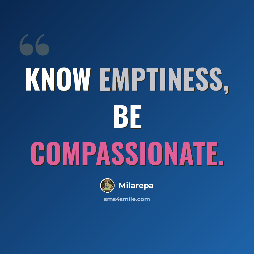“Know emptiness, Be compassionate.” quote by Milarepa