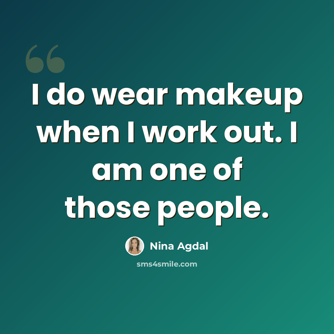 “I do wear makeup when I work out. I am one of those people.” quote by Nina Agdal