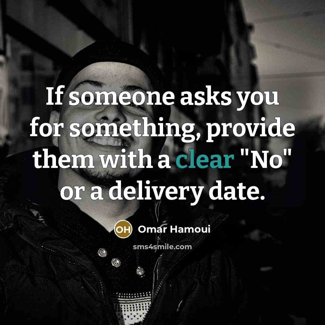 “If someone asks you for something, provide them with a clear "No" or a delivery date.” quote by Omar Hamoui