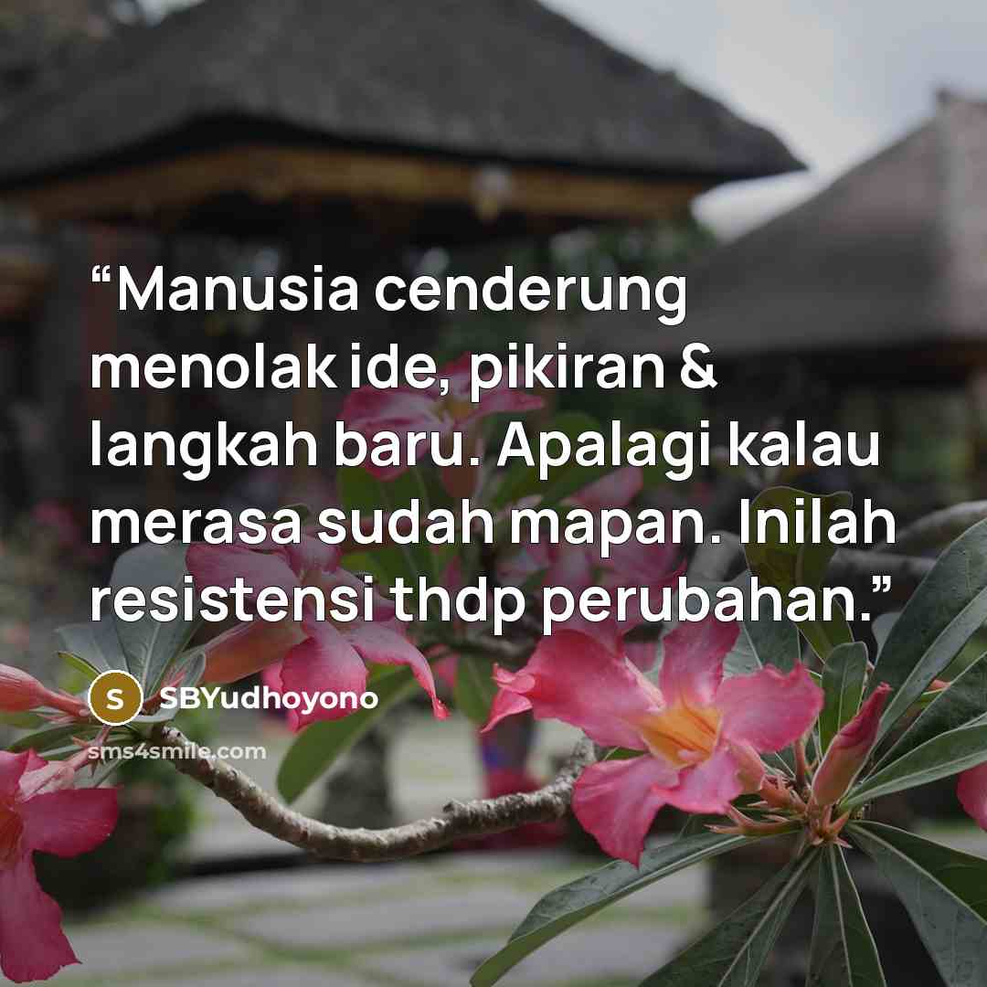 “Manusia cenderung menolak ide, pikiran & langkah baru. Apalagi kalau merasa sudah mapan. Inilah resistensi thdp perubahan.” quote by SBYudhoyono