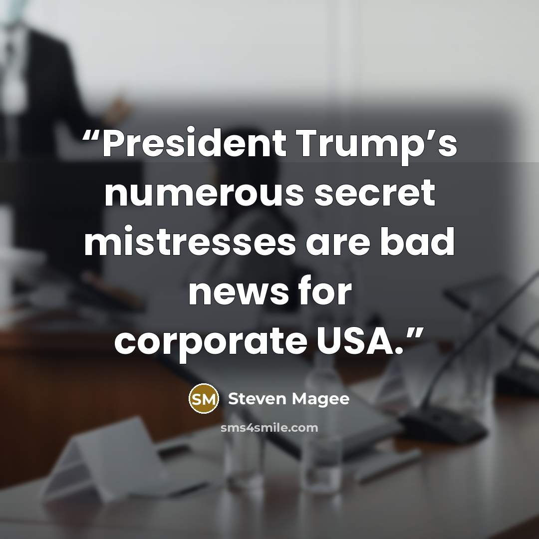 “President Trump’s numerous secret mistresses are bad news for corporate USA.” quote by Steven Magee