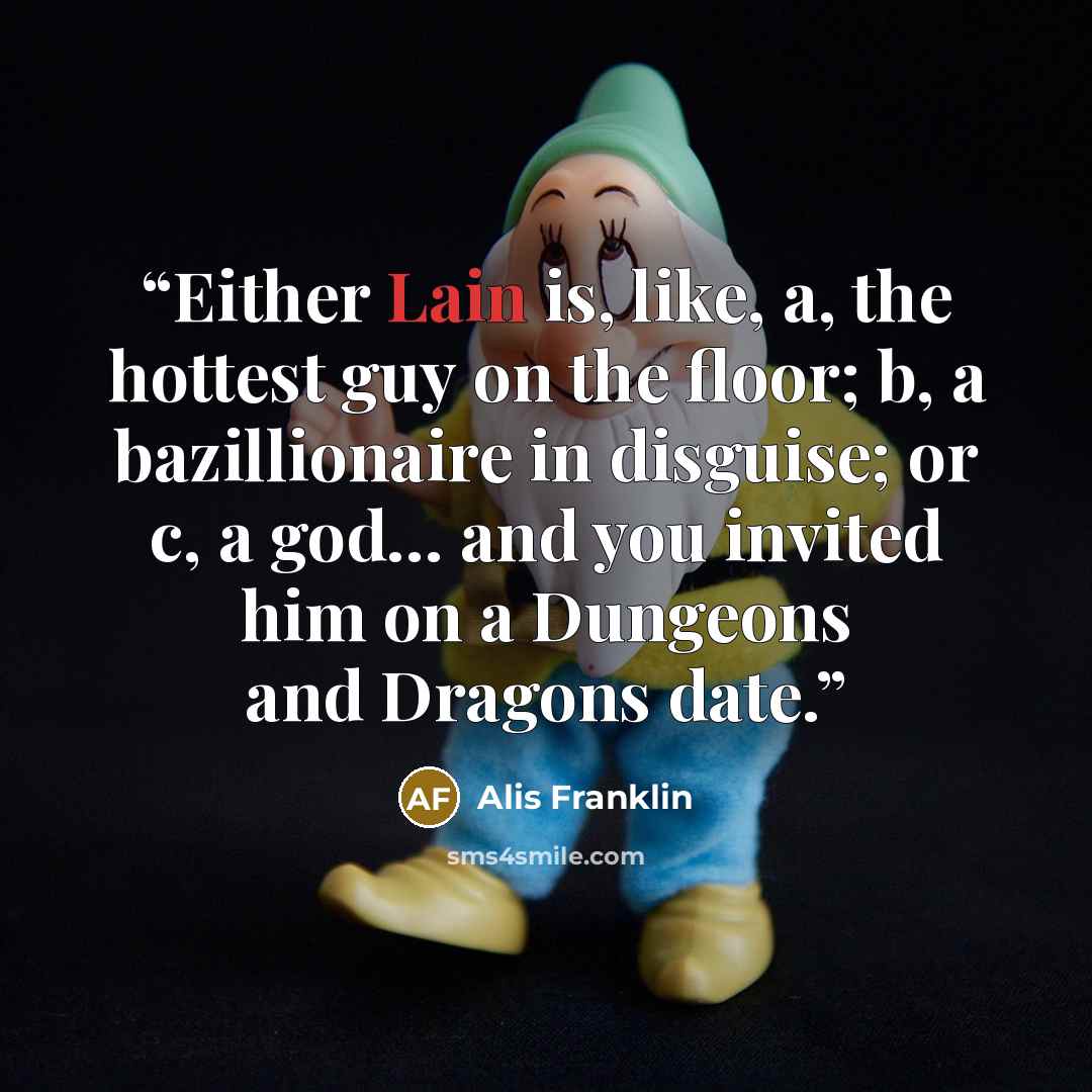 “Either Lain is, like, a, the hottest guy on the floor; b, a bazillionaire in disguise; or c, a god… and you invited him on a Dungeons and Dragons date.” quote by Alis Franklin