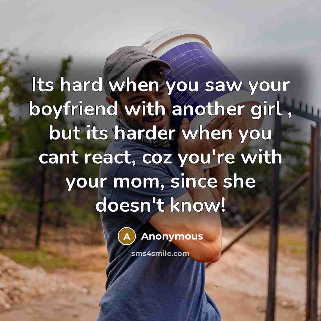 “Its hard when you saw your boyfriend with another girl , but its harder when you cant react, coz you're with your mom, since she doesn't know!” quote by Anonymous