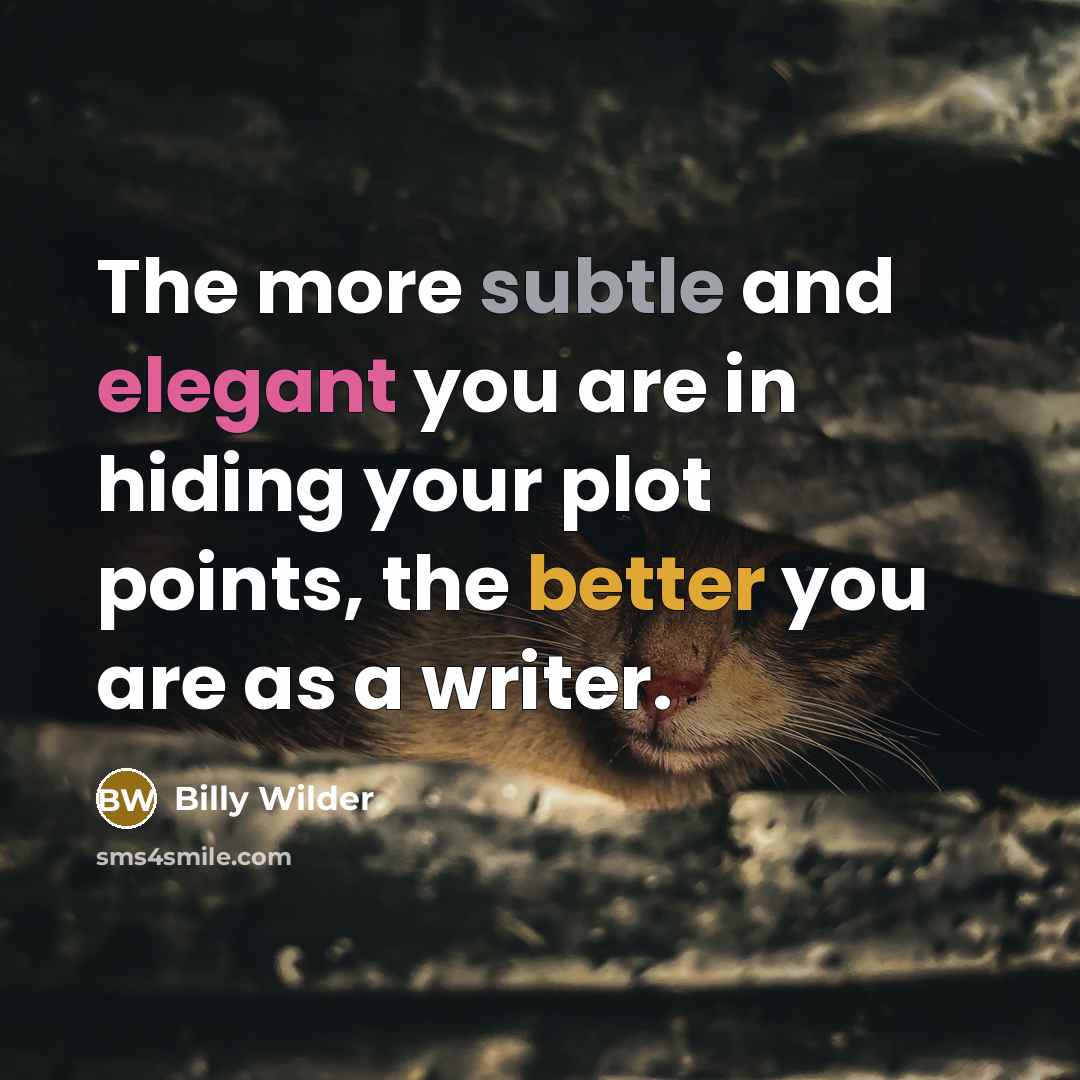 “The more subtle and elegant you are in hiding your plot points, the better you are as a writer.” quote by Billy Wilder