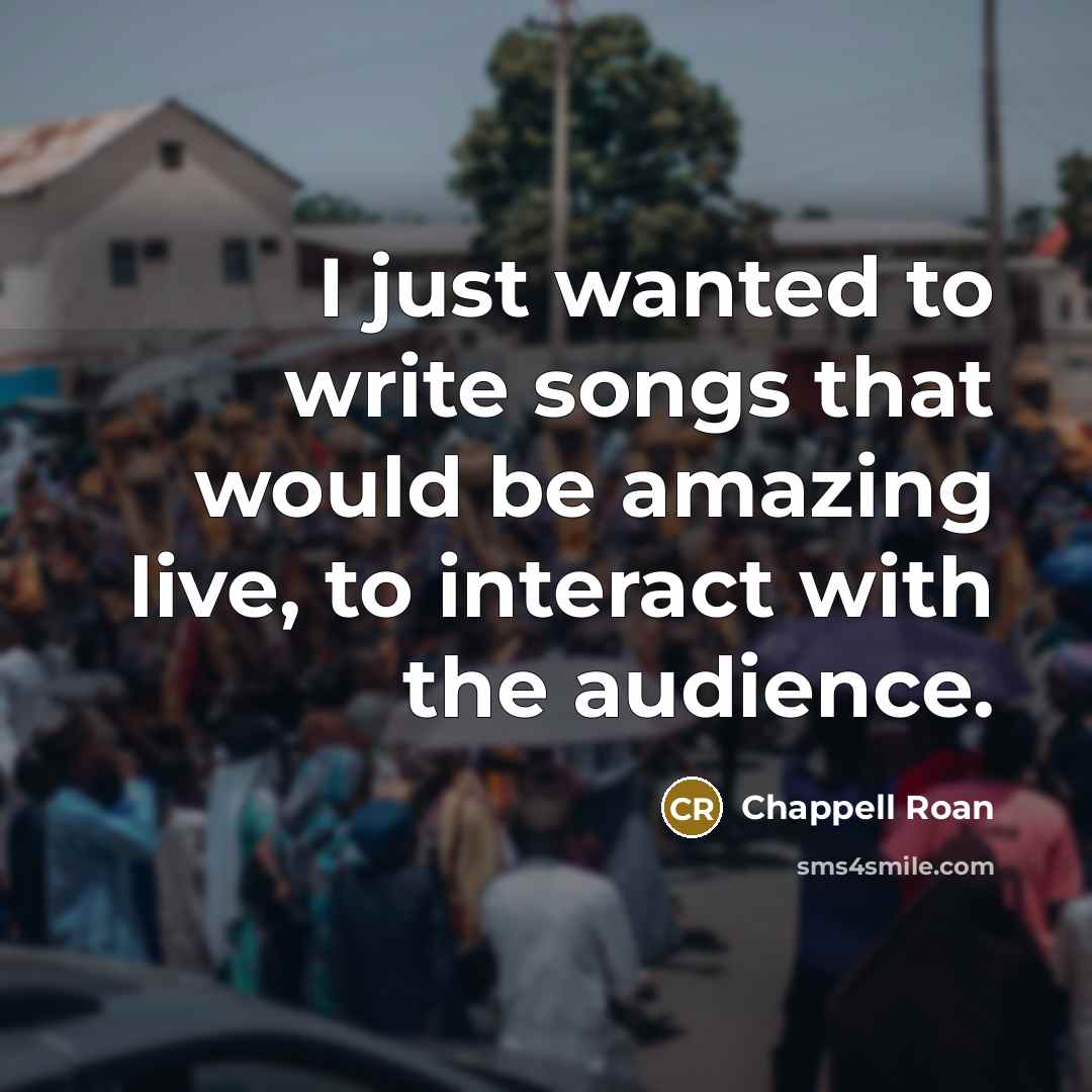 “I just wanted to write songs that would be amazing live, to interact with the audience.” quote by Chappell Roan