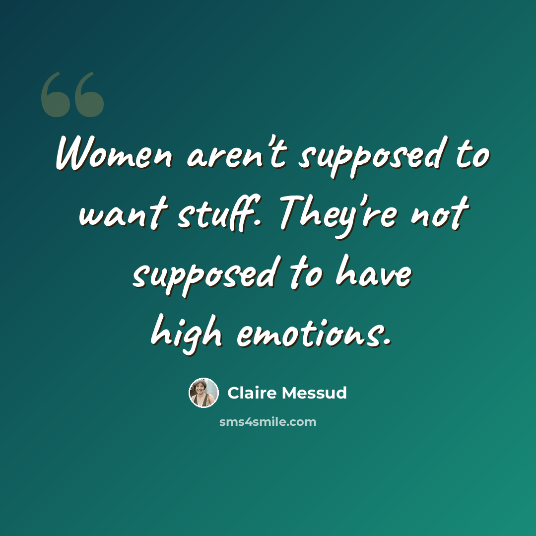 “Women aren't supposed to want stuff. They're not supposed to have high emotions.” quote by Claire Messud