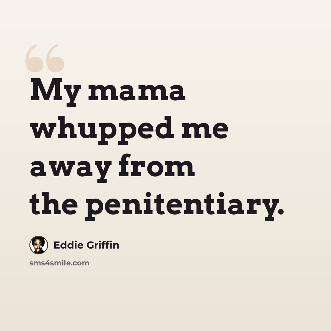 “My mama whupped me away from the penitentiary.” quote by Eddie Griffin