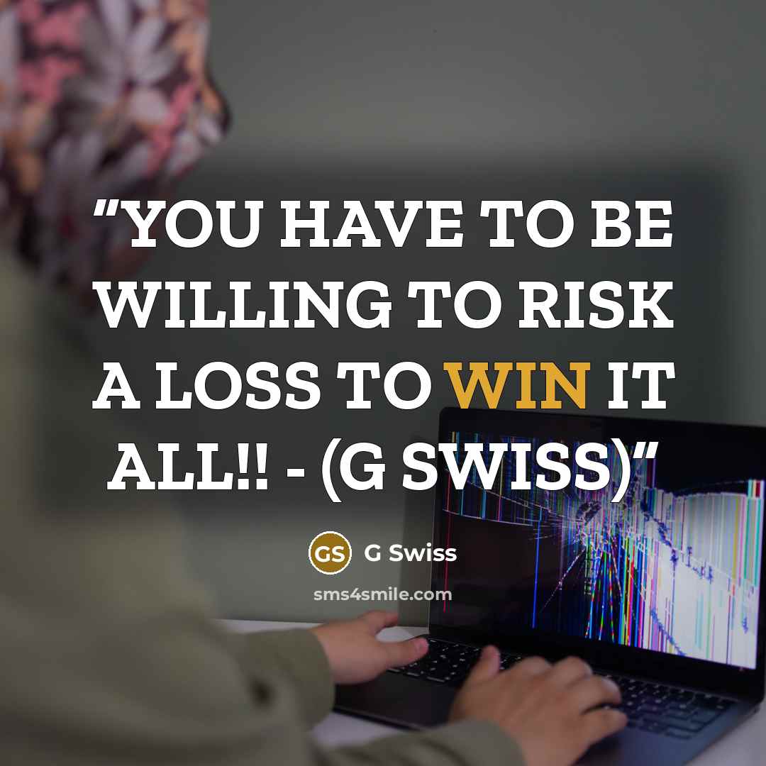 “YOU HAVE TO BE WILLING TO RISK A LOSS TO WIN IT ALL!! - (G SWISS)” quote by G Swiss