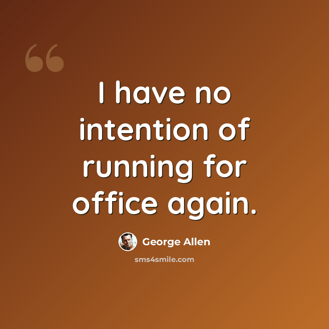 “I have no intention of running for office again.” quote by George Allen