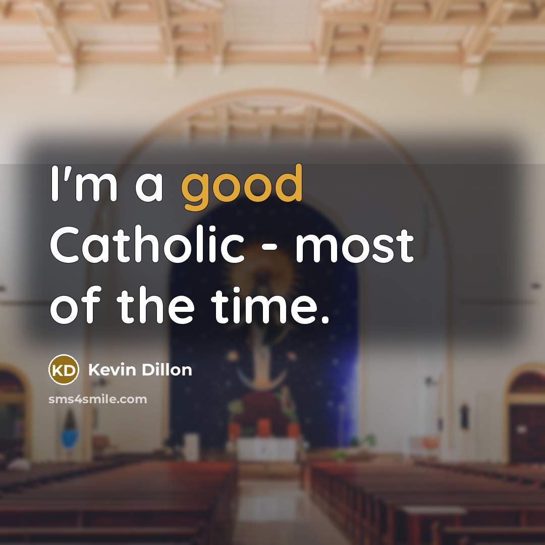 “I'm a good Catholic - most of the time.” quote by Kevin Dillon