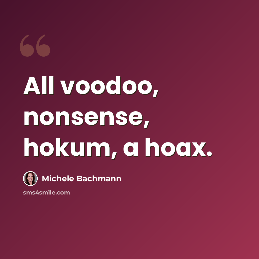 “All voodoo, nonsense, hokum, a hoax.” quote by Michele Bachmann