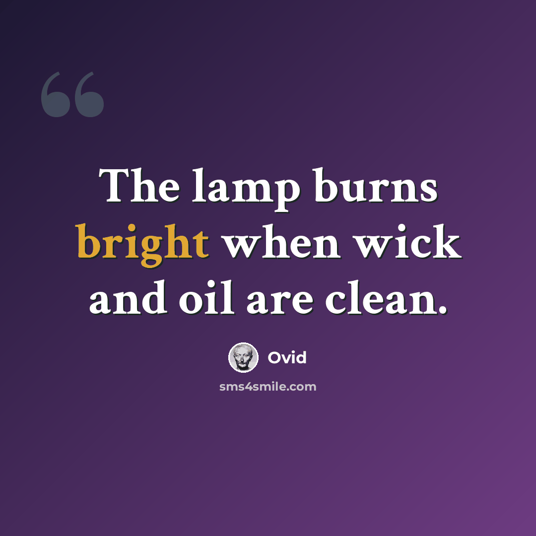 “The lamp burns bright when wick and oil are clean.” quote by Ovid