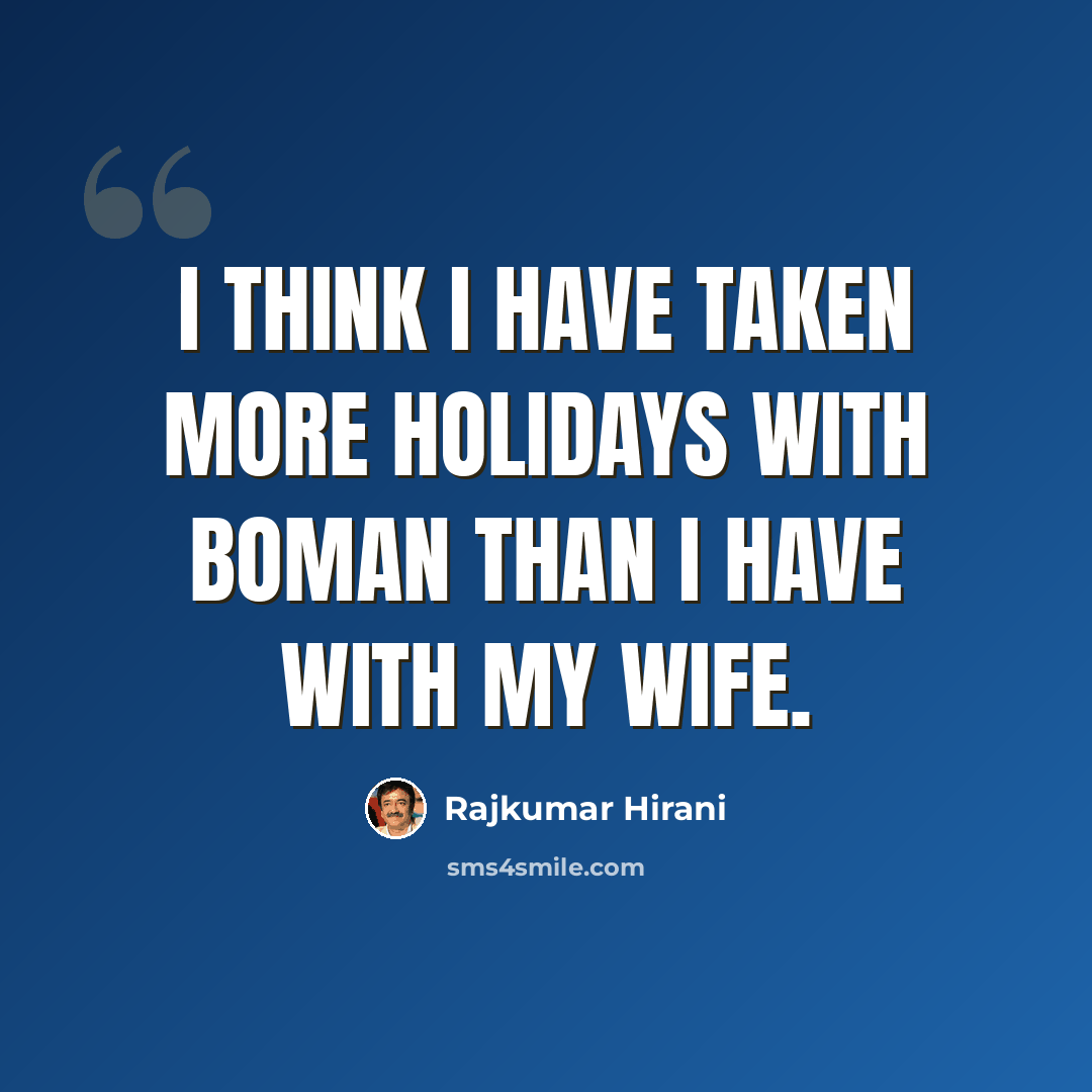 “I think I have taken more holidays with Boman than I have with my wife.” quote by Rajkumar Hirani