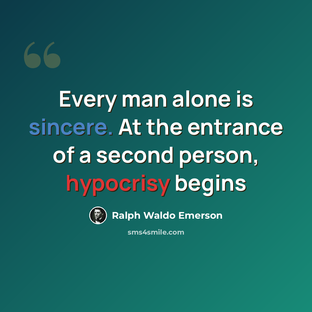 “Every man alone is sincere. At the entrance of a second person, hypocrisy begins” quote by Ralph Waldo Emerson