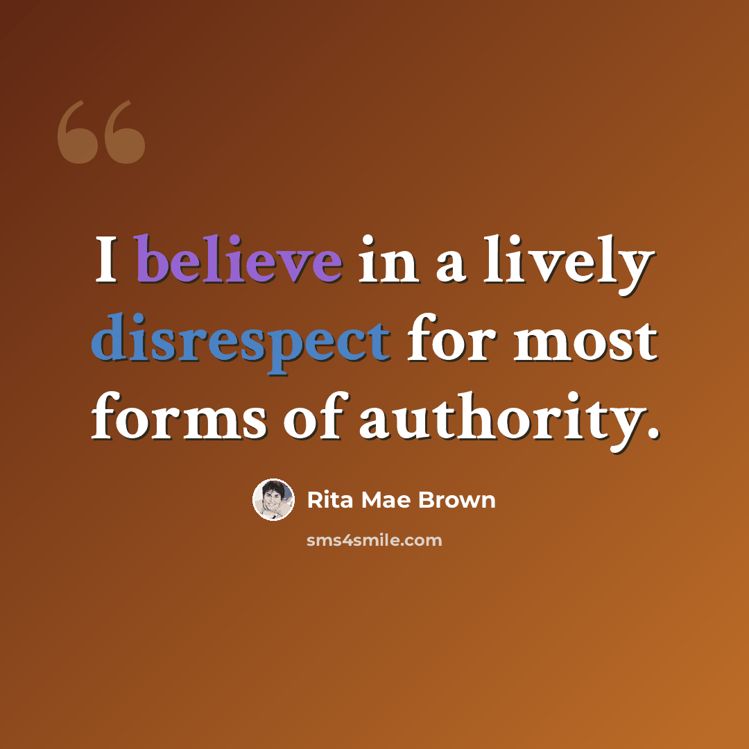 “I believe in a lively disrespect for most forms of authority.” quote by Rita Mae Brown
