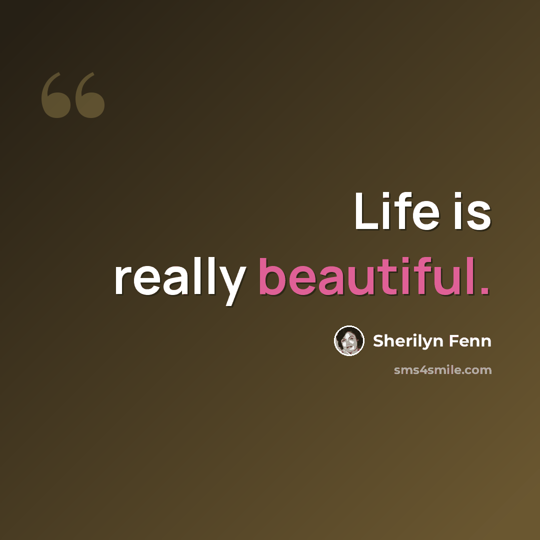 “Life is really beautiful.” quote by Sherilyn Fenn