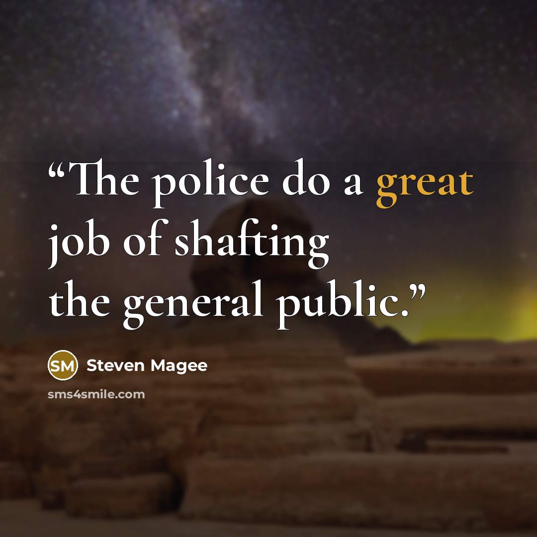 “The police do a great job of shafting the general public.” quote by Steven Magee
