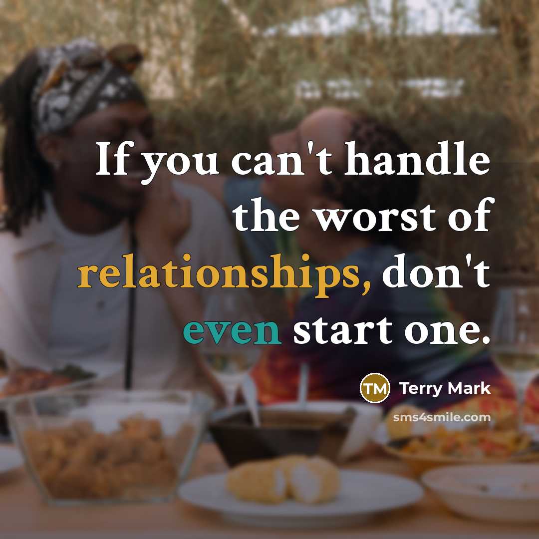 “If you can't handle the worst of relationships, don't even start one.” quote by Terry Mark