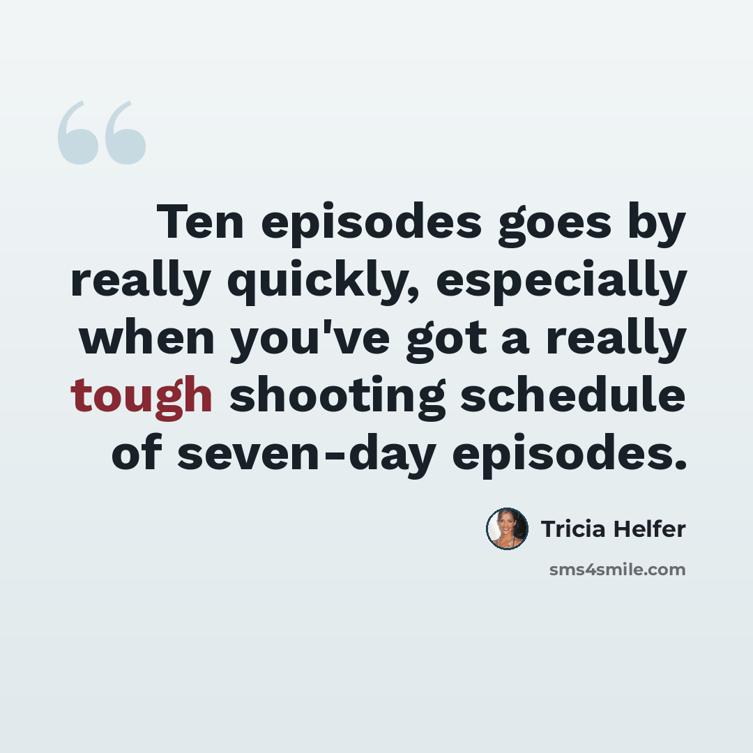 “Ten episodes goes by really quickly, especially when you've got a really tough shooting schedule of seven-day episodes.” quote by Tricia Helfer
