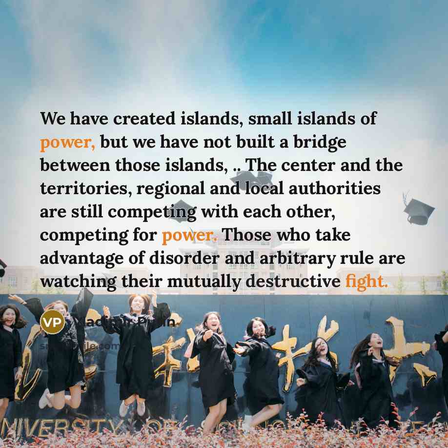“We have created islands, small islands of power, but we have not built a bridge between those islands, .. The center and the territories, regional and local authorities are still competing with each other, competing for power. Those who take advantage of disorder and arbitrary rule are watching…” quote by Vladimir Putin