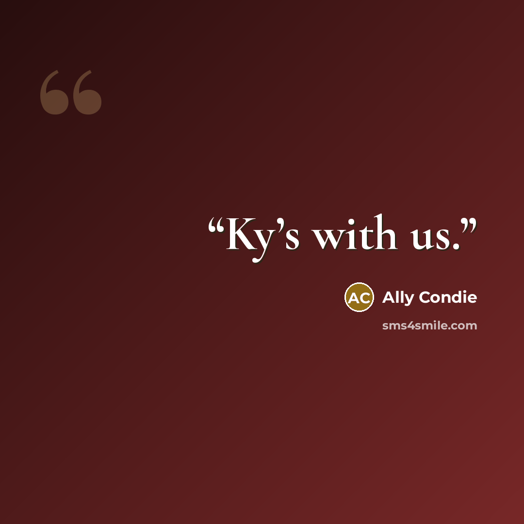 “Ky’s with us.” quote by Ally Condie