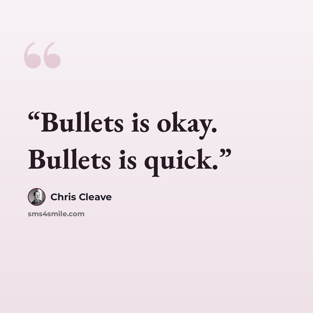 “Bullets is okay. Bullets is quick.” quote by Chris Cleave