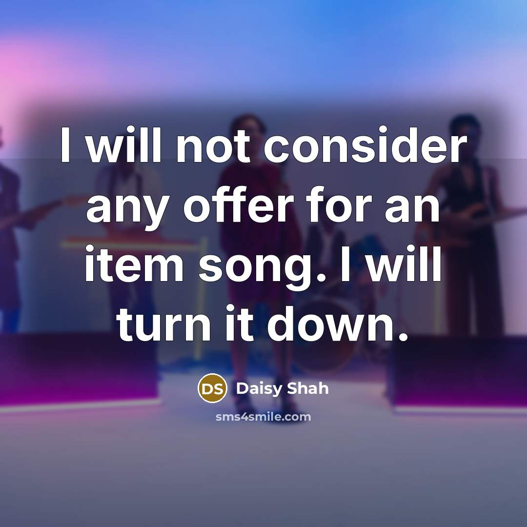 “I will not consider any offer for an item song. I will turn it down.” quote by Daisy Shah