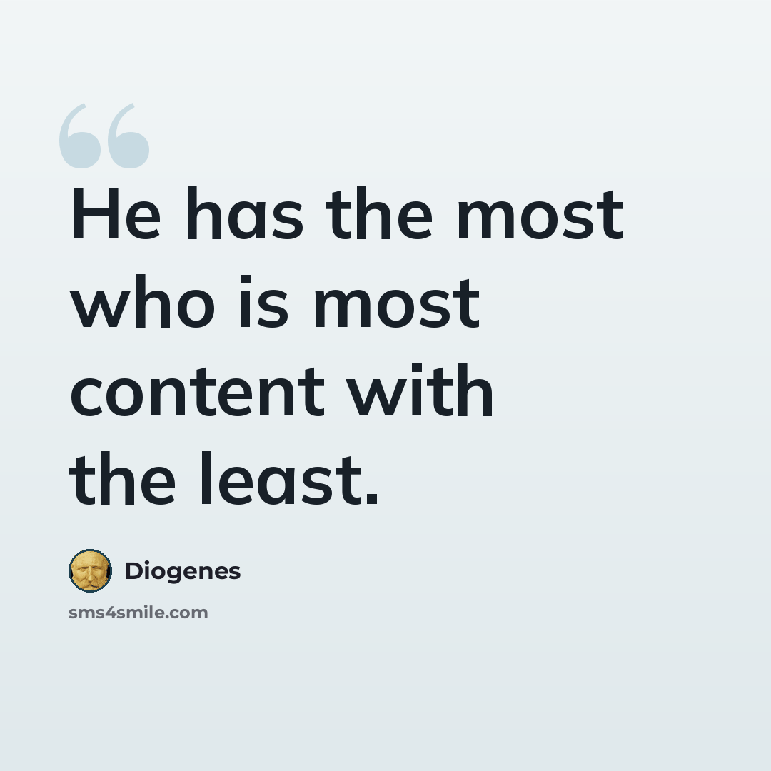 “He has the most who is most content with the least.” quote by Diogenes