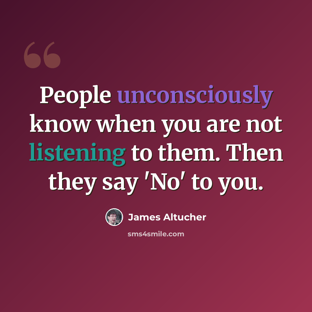 “People unconsciously know when you are not listening to them. Then they say 'No' to you.” quote by James Altucher