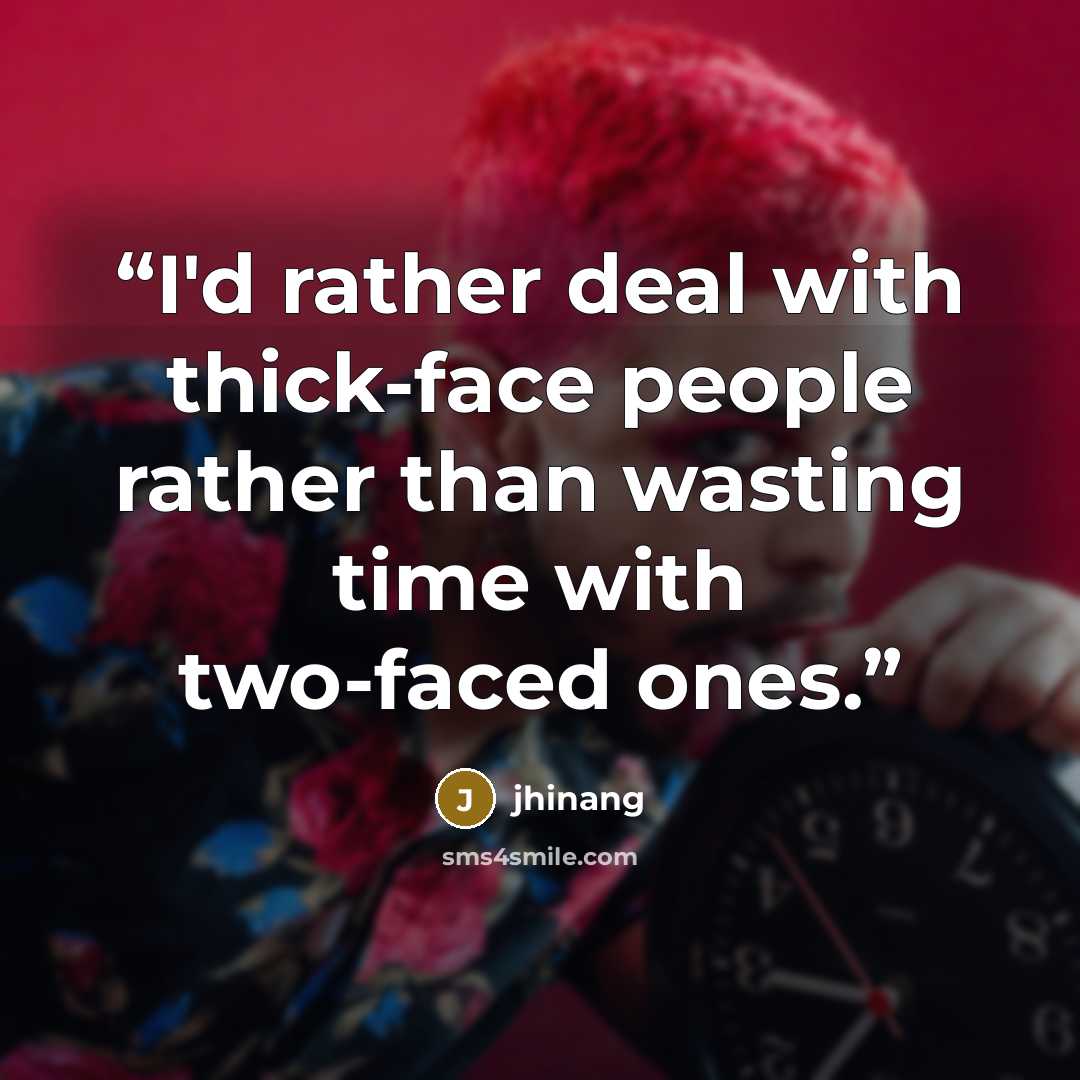 “I'd rather deal with thick-face people rather than wasting time with two-faced ones.” quote by jhinang