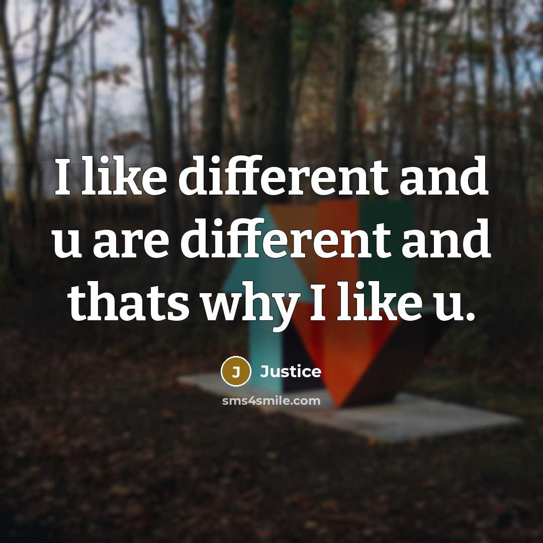 “I like different and u are different and thats why I like u.” quote by Justice