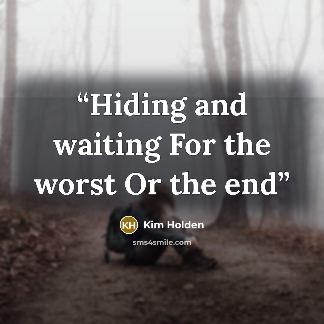 “Hiding and waiting For the worst Or the end” quote by Kim Holden