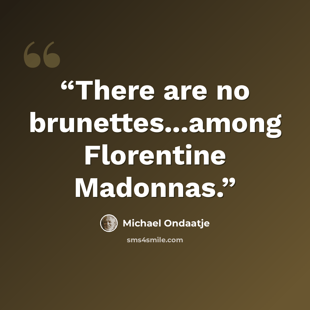 “There are no brunettes...among Florentine Madonnas.” quote by Michael Ondaatje